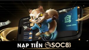 Hướng Dẫn 4 Cách Nạp Tiền Soc88 Nhanh - Tiện - An Toàn