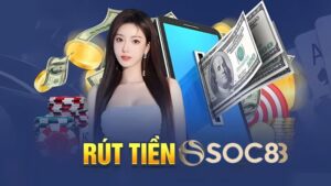 Rút Tiền Soc88 Như Thế Nào? 3 Cách Thức Giao Dịch Phổ Biến